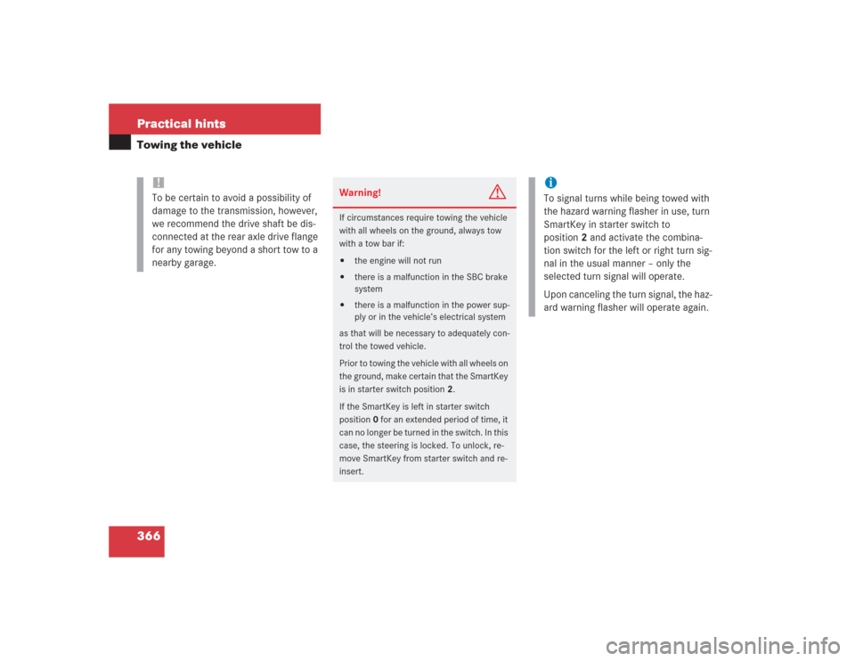 MERCEDES-BENZ SL500 2004 R230 Owners Manual 366 Practical hintsTowing the vehicle
!
To be certain to avoid a possibility of 
damage to the transmission, however, 
we recommend the drive shaft be dis-
connected at the rear axle drive flange 
for
