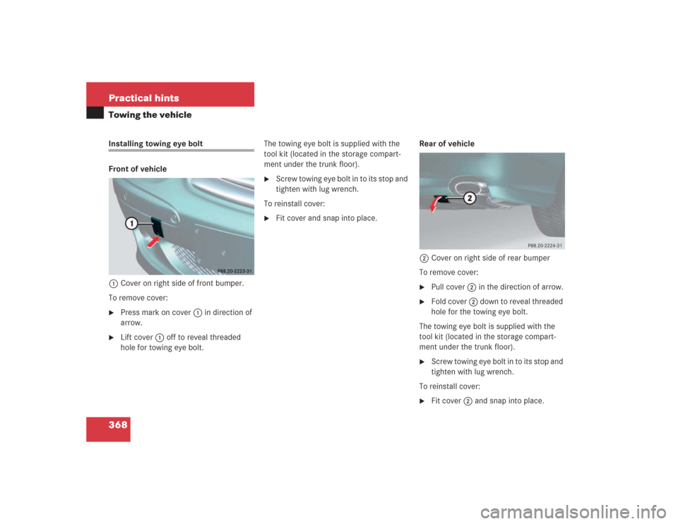 MERCEDES-BENZ SL500 2004 R230 Owners Manual 368 Practical hintsTowing the vehicleInstalling towing eye bolt
Front of vehicle
1Cover on right side of front bumper.
To remove cover:
Press mark on cover 1 in direction of 
arrow.

Lift cover1off 