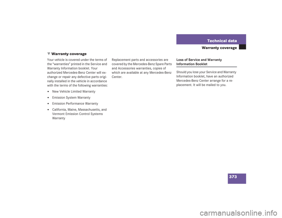 MERCEDES-BENZ SL55AMG 2004 R230 Owners Manual 373 Technical data
Warranty coverage
Warranty coverage
Your vehicle is covered under the terms of 
the “warranties” printed in the Service and 
Warranty Information booklet. Your 
authorized Merc