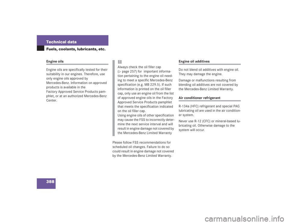 MERCEDES-BENZ SL500 2004 R230 Owners Manual 388 Technical dataFuels, coolants, lubricants, etc.Engine oils
Engine oils are specifically tested for their 
suitability in our engines. Therefore, use 
only engine oils approved by 
Mercedes-Benz. I