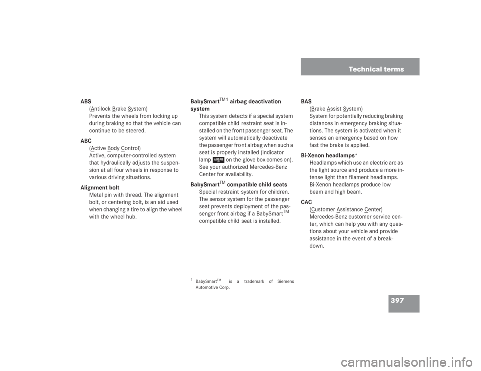 MERCEDES-BENZ SL500 2004 R230 Owners Manual 397 Technical terms
ABS
(A
ntilock B
rake S
ystem)
Prevents the wheels from locking up 
during braking so that the vehicle can 
continue to be steered.
ABC
(A
ctive B
ody C
ontrol)
Active, computer-co