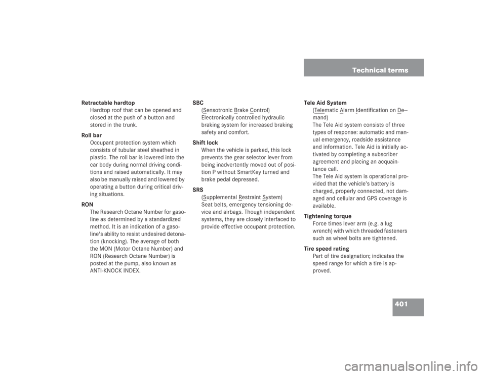 MERCEDES-BENZ SL500 2004 R230 Owners Manual 401 Technical terms
Retractable hardtop
Hardtop roof that can be opened and 
closed at the push of a button and 
stored in the trunk.
Roll bar
Occupant protection system which 
consists of tubular ste