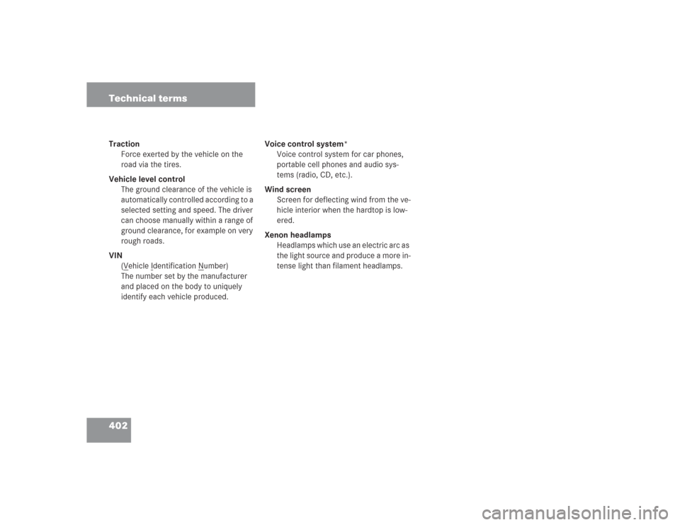 MERCEDES-BENZ SL500 2004 R230 Owners Manual 402 Technical termsTraction
Force exerted by the vehicle on the
road via the tires.
Vehicle level control
The ground clearance of the vehicle is
automatically controlled according to a
selected set MERCEDES-BENZ SL500 2004 R230 Owners Manual 402 Technical termsTraction
Force exerted by the vehicle on the
road via the tires.
Vehicle level control
The ground clearance of the vehicle is
automatically controlled according to a
selected set