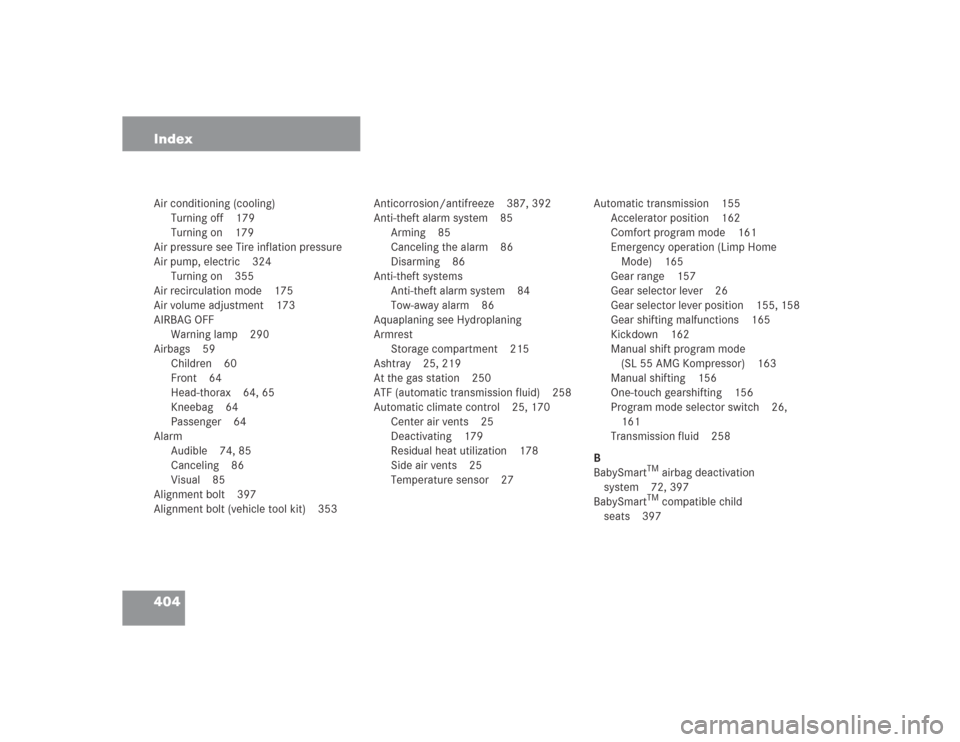 MERCEDES-BENZ SL55AMG 2004 R230 Owners Manual 404 IndexAir conditioning (cooling)
Turning off 179
Turning on 179
Air pressure see Tire inflation pressure
Air pump, electric 324
Turning on 355
Air recirculation mode 175
Air volume adjustment 173
A