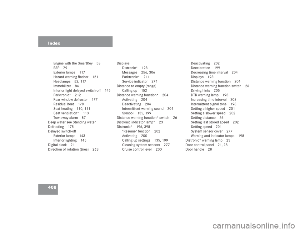 MERCEDES-BENZ SL55AMG 2004 R230 Owners Manual 408 Index
Engine with the SmartKey 53
ESP 79
Exterior lamps 117
Hazard warning flasher 121
Headlamps 52, 117
Immobilizer 84
Interior light delayed switch-off 145
Parktronic* 212
Rear window defroster 