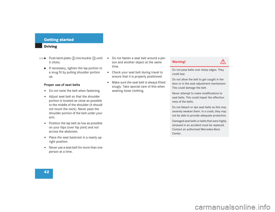 MERCEDES-BENZ SL500 2004 R230 Owners Manual 42 Getting startedDriving
Push latch plate2 into buckle3 until 
it clicks.

If necessary, tighten the lap portion to 
a snug fit by pulling shoulder portion 
up.
Proper use of seat belts

Do not tw