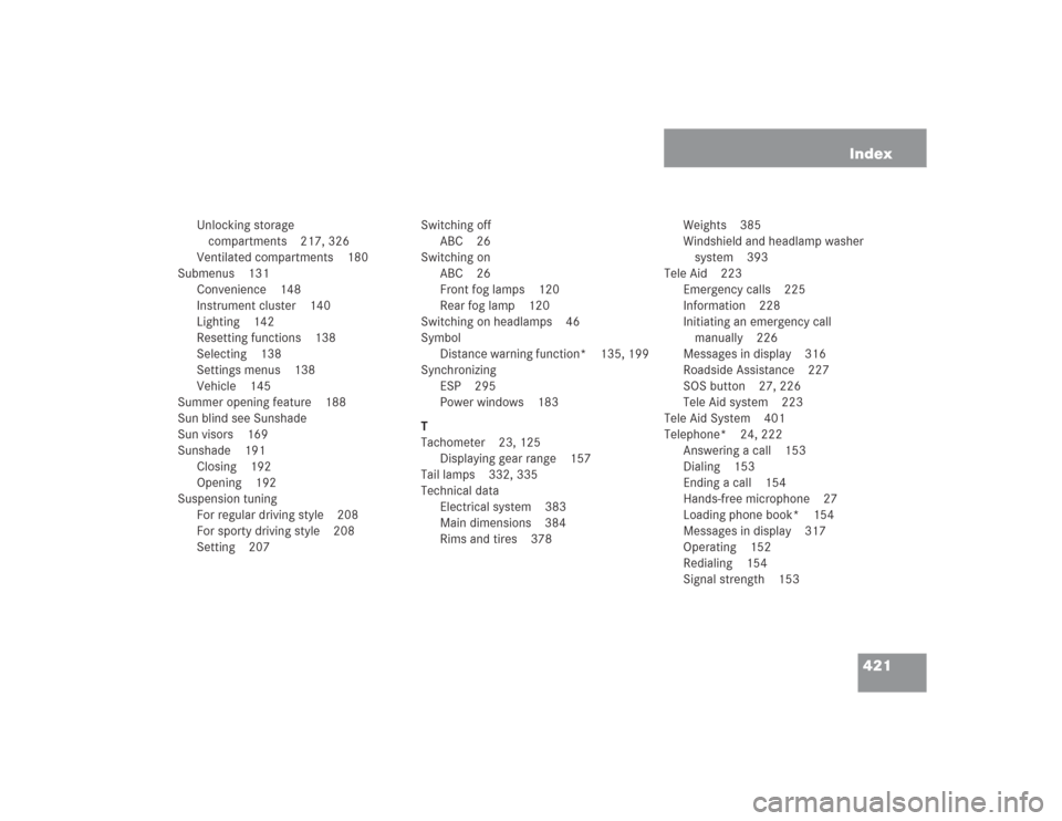 MERCEDES-BENZ SL500 2004 R230 Owners Manual 421 Index
Unlocking storage 
compartments 217, 326
Ventilated compartments 180
Submenus 131
Convenience 148
Instrument cluster 140
Lighting 142
Resetting functions 138
Selecting 138
Settings menus 138