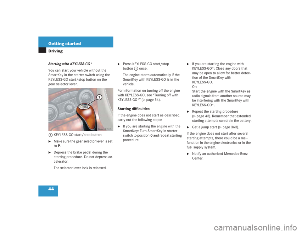 MERCEDES-BENZ SL500 2004 R230 Owners Manual 44 Getting startedDrivingStarting with KEYLESS-GO*
You can start your vehicle without the 
SmartKey in the starter switch using the 
KEYLESS-GO start/stop button on the 
gear selector lever.
1KEYLESS-