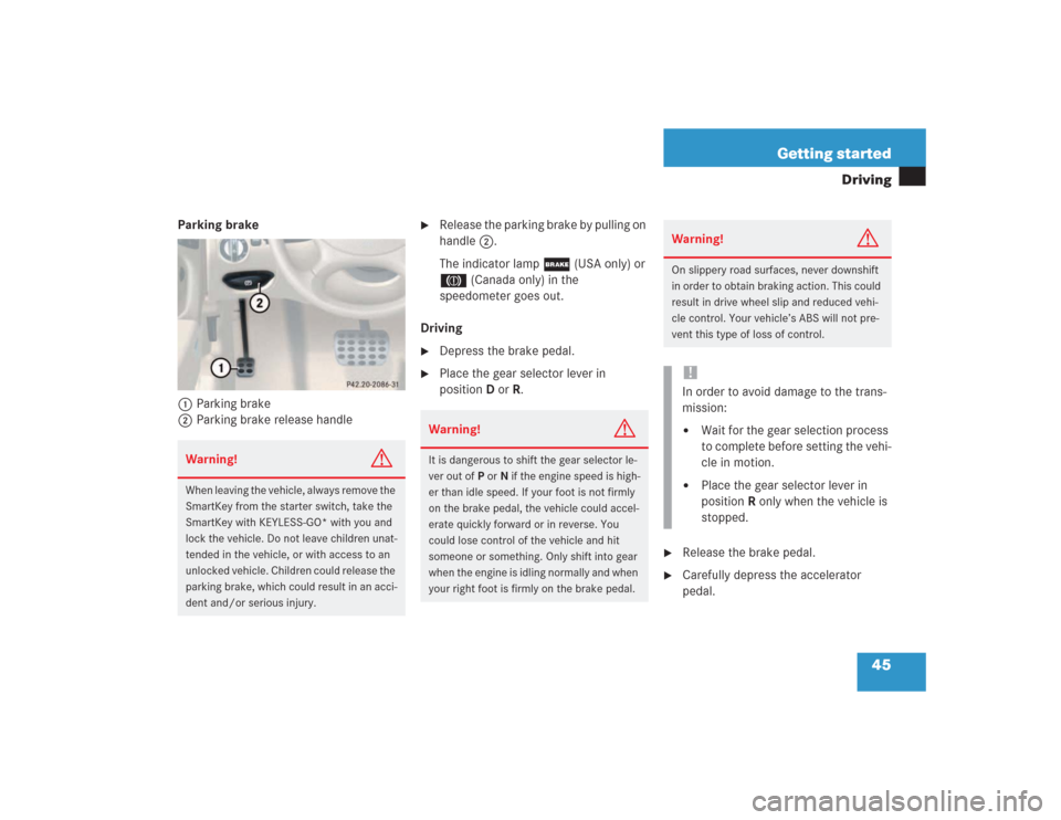 MERCEDES-BENZ SL500 2004 R230 Service Manual 45 Getting started
Driving
Parking brake
1Parking brake
2Parking brake release handle

Release the parking brake by pulling on 
handle2.
The indicator lamp ; (USA only) or 
3 (Canada only) in the 
sp