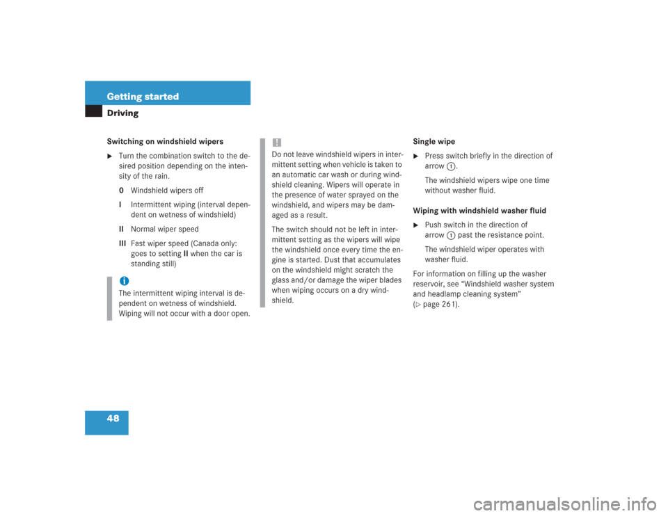 MERCEDES-BENZ SL600 2004 R230 Owners Manual 48 Getting startedDrivingSwitching on windshield wipers
Turn the combination switch to the de-
sired position depending on the inten-
sity of the rain.
0Windshield wipers off
IIntermittent wiping (in