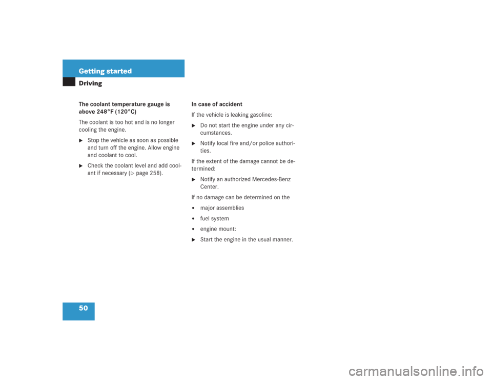 MERCEDES-BENZ SL500 2004 R230 Owners Manual 50 Getting startedDrivingThe coolant temperature gauge is 
above 248°F (120°C)
The coolant is too hot and is no longer 
cooling the engine.
Stop the vehicle as soon as possible 
and turn off the en