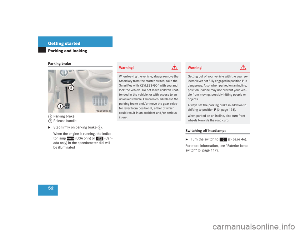 MERCEDES-BENZ SL500 2004 R230 Owners Manual 52 Getting startedParking and lockingParking brake
1Parking brake
2Release handle
Step firmly on parking brake1.
When the engine is running, the indica-
tor lamp ; (USA only) or 3 (Can-
ada only) in 