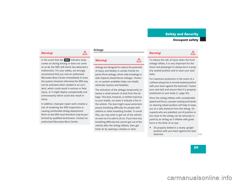 MERCEDES-BENZ SL500 2004 R230 Owners Manual 59 Safety and Security
Occupant safety
Airbags
Warning!
G
In the event that the 
1
 indicator lamp 
comes on during driving or does not come 
on at all, the SRS self-check has detected a 
malfunction.