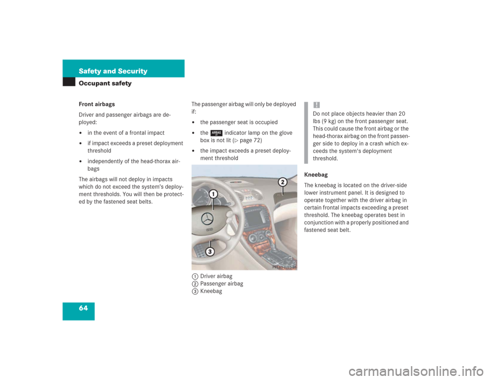 MERCEDES-BENZ SL500 2004 R230 Repair Manual 64 Safety and SecurityOccupant safetyFront airbags
Driver and passenger airbags are de-
ployed:
in the event of a frontal impact

if impact exceeds a preset deployment 
threshold

independently of 