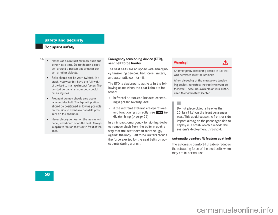 MERCEDES-BENZ SL500 2004 R230 Owners Guide 68 Safety and SecurityOccupant safety
Emergency tensioning device (ETD), 
seat belt force limiter
The seat belts are equipped with emergen-
cy tensioning devices, belt force limiters, 
and automatic c