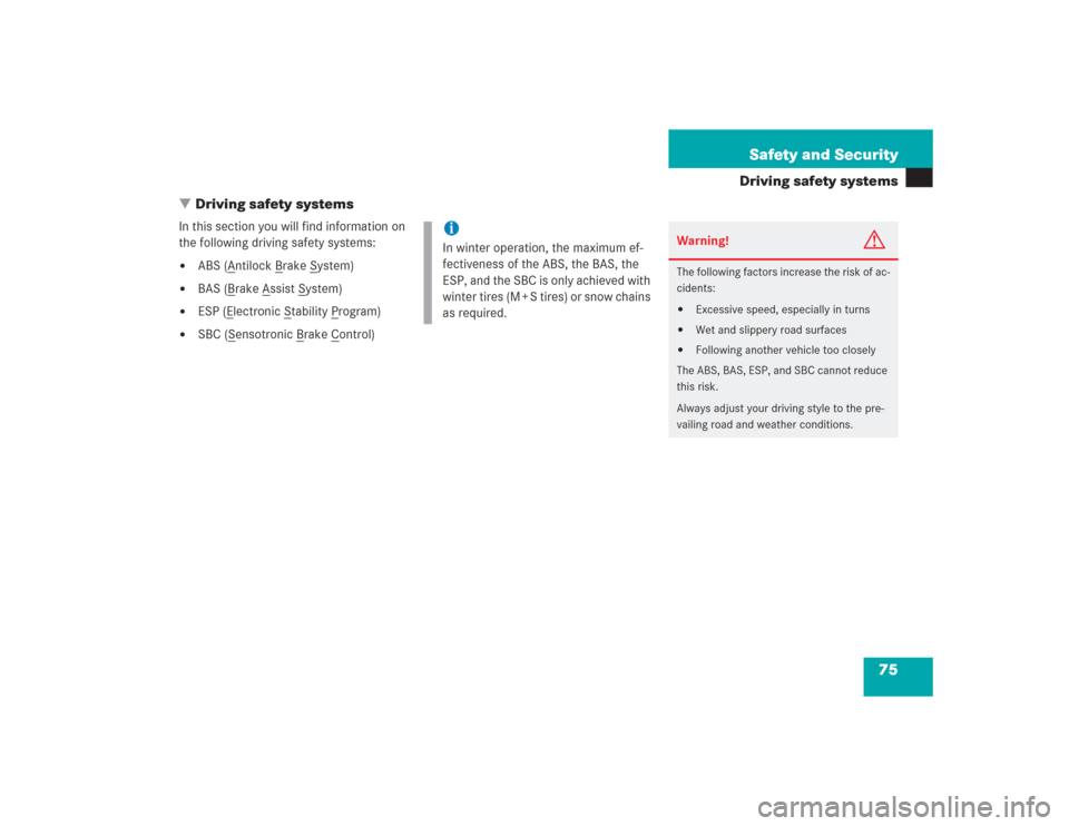 MERCEDES-BENZ SL600 2004 R230 Owners Manual 75 Safety and Security
Driving safety systems
Driving safety systems
In this section you will find information on 
the following driving safety systems:
ABS (A
ntilock B
rake S
ystem)

BAS (B
rake 