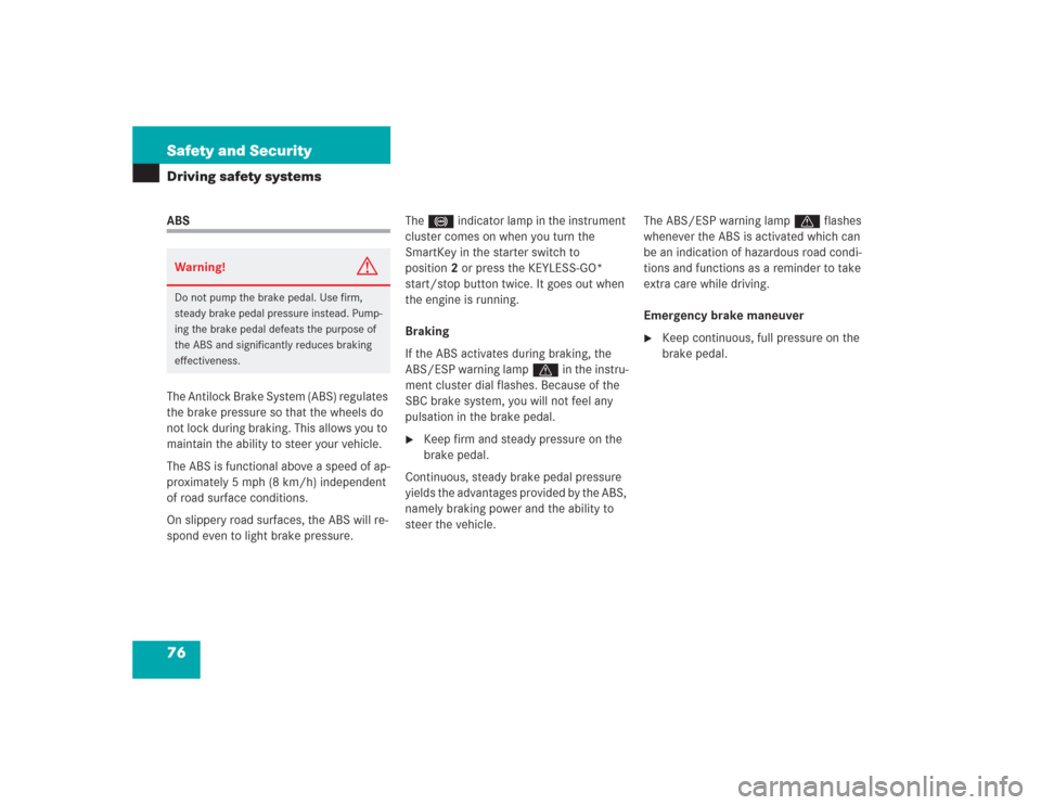 MERCEDES-BENZ SL500 2004 R230 Manual PDF 76 Safety and SecurityDriving safety systemsABS
The Antilock Brake System (ABS) regulates 
the brake pressure so that the wheels do 
not lock during braking. This allows you to 
maintain the ability t