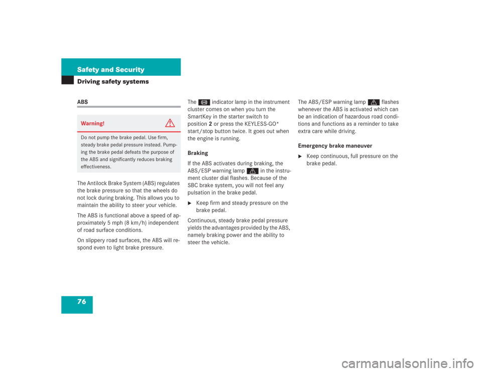 MERCEDES-BENZ SL500 2004 R230 Owners Guide 76 Safety and SecurityDriving safety systemsABS
The Antilock Brake System (ABS) regulates 
the brake pressure so that the wheels do 
not lock during braking. This allows you to 
maintain the ability t