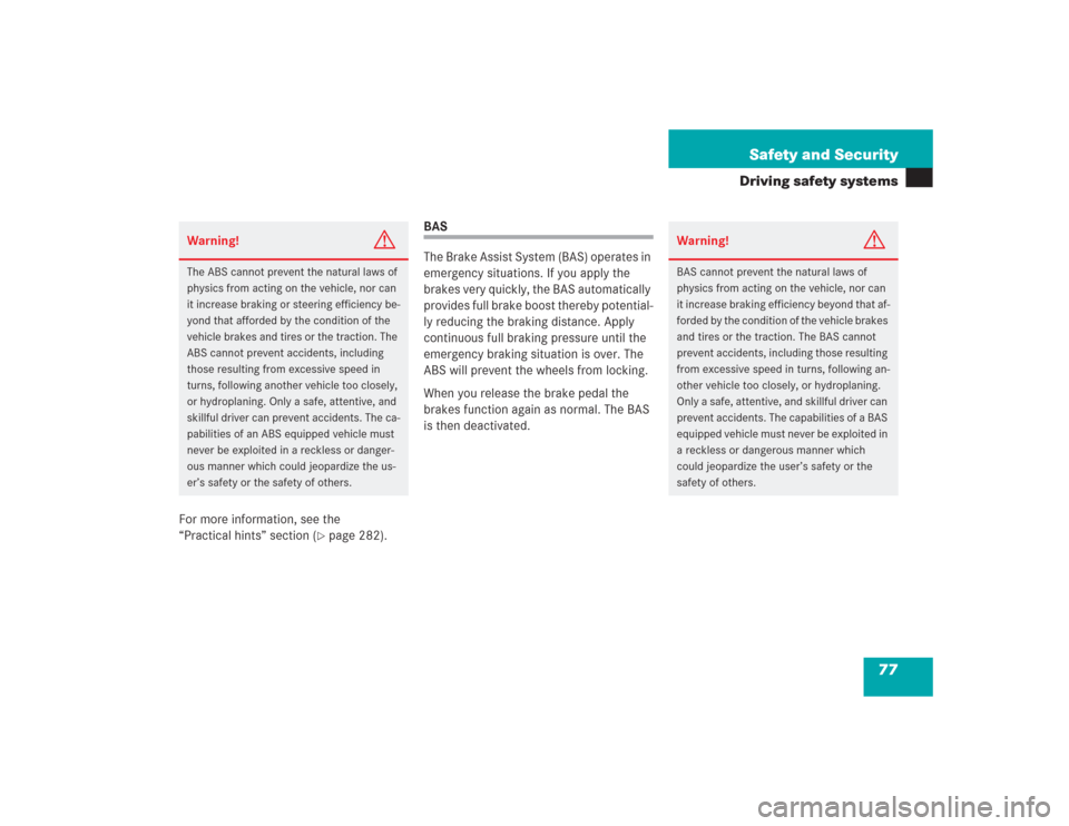 MERCEDES-BENZ SL500 2004 R230 Owners Guide 77 Safety and Security
Driving safety systems
For more information, see the 
“Practical hints” section (
page 282).
BAS
The Brake Assist System (BAS) operates in 
emergency situations. If you app