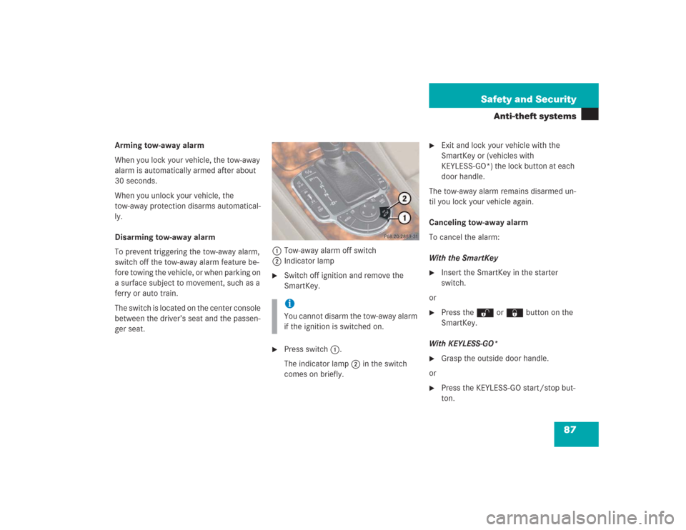 MERCEDES-BENZ SL500 2004 R230 Manual Online 87 Safety and Security
Anti-theft systems
Arming tow-away alarm
When you lock your vehicle, the tow-away 
alarm is automatically armed after about 
30 seconds.
When you unlock your vehicle, the 
tow-a