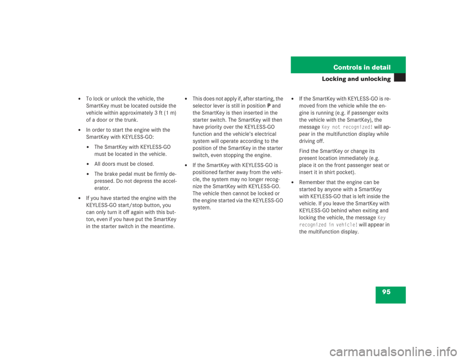 MERCEDES-BENZ SL600 2004 R230 User Guide 95 Controls in detail
Locking and unlocking

To lock or unlock the vehicle, the 
SmartKey must be located outside the 
vehicle within approximately 3 ft (1 m) 
of a door or the trunk.

In order to s