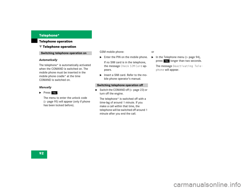 MERCEDES-BENZ CL-Class 2004 C215 Comand Manual 92 Telephone*Telephone operationAutomatically
The telephone* is automatically activated 
when the COMAND is switched on. The 
mobile phone must be inserted in the 
mobile phone cradle* at the time 
CO