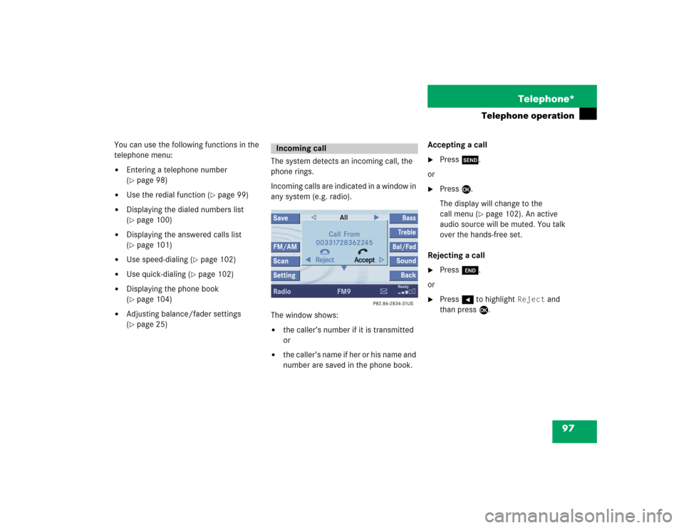 MERCEDES-BENZ S-Class 2004 W220 Comand Manual 97 Telephone*
Telephone operation
You can use the following functions in the 
telephone menu:
Entering a telephone number 
(page 98)

Use the redial function (
page 99)

Displaying the dialed num