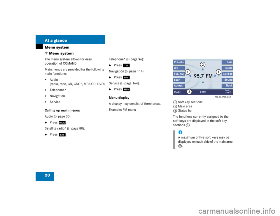MERCEDES-BENZ S-Class 2004 W220 Comand Manual 20 At a glanceMenu system
 Menu systemThe menu system allows for easy 
operation of COMAND. 
Main menus are provided for the following 
main functions:
Audio
(radio, tape, CD, CDC*, MP3-CD, DVD)

T