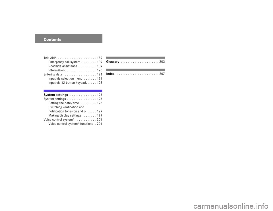 MERCEDES-BENZ CL-Class 2004 C215 Comand Manual ContentsTele Aid*. . . . . . . . . . . . . . . . . . . . . . . 189
Emergency call system . . . . . . . . . 189
Roadside Assistance . . . . . . . . . . . 189
Information . . . . . . . . . . . . . . . .