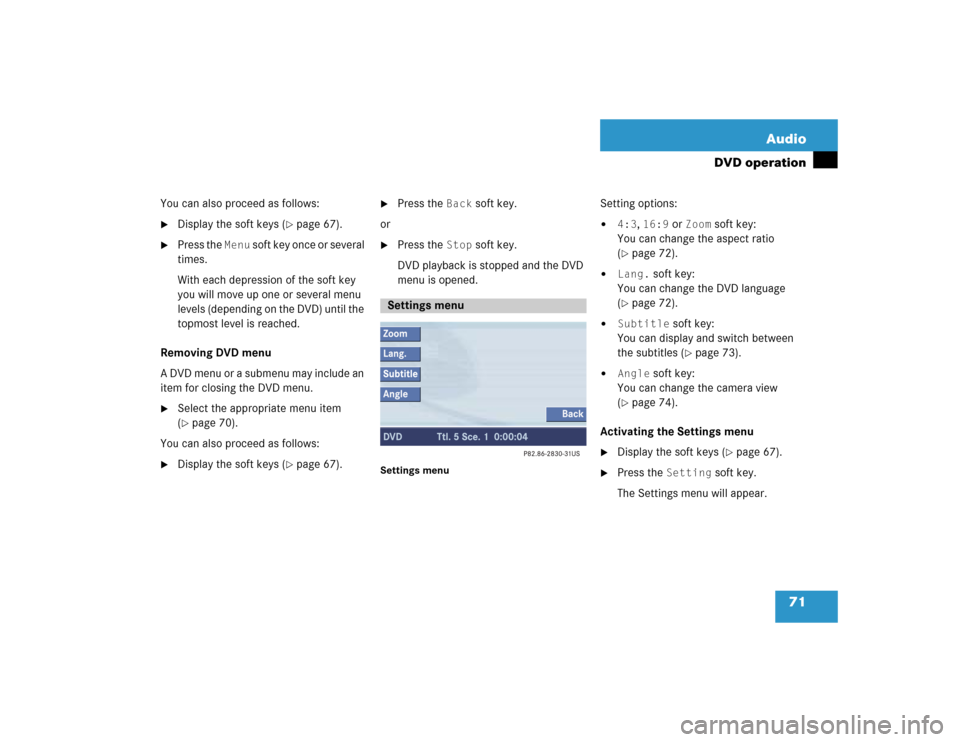 MERCEDES-BENZ CL-Class 2004 C215 Comand Manual 71 Audio
DVD operation
You can also proceed as follows:
Display the soft keys (
page 67).

Press the 
Menu
 soft key once or several 
times.
With each depression of the soft key 
you will move up o