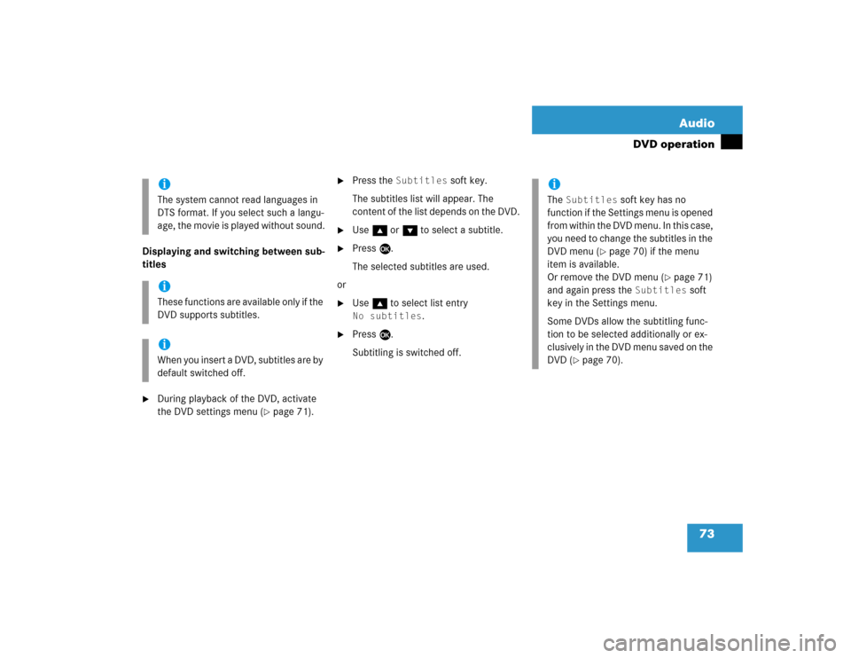 MERCEDES-BENZ CL-Class 2004 C215 Comand Manual 73 Audio
DVD operation
Displaying and switching between sub-
titles 
During playback of the DVD, activate 
the DVD settings menu (
page 71).

Press the 
Subtitles
 soft key.
The subtitles list will