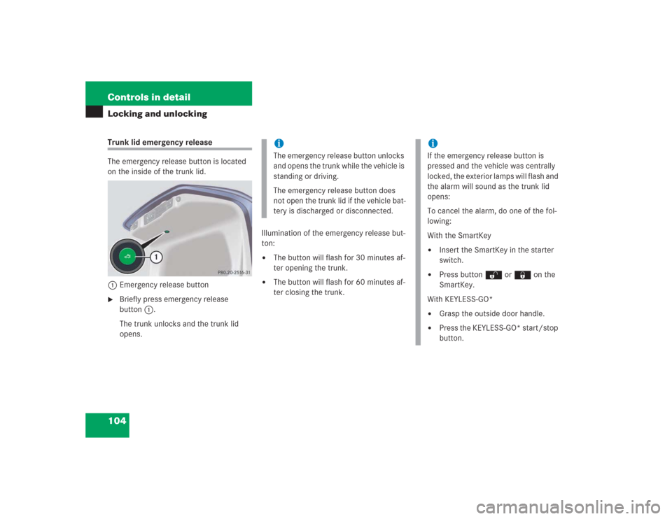 MERCEDES-BENZ S430 2004 W220 User Guide 104 Controls in detailLocking and unlockingTrunk lid emergency release
The emergency release button is located 
on the inside of the trunk lid.
1Emergency release button
Briefly press emergency relea