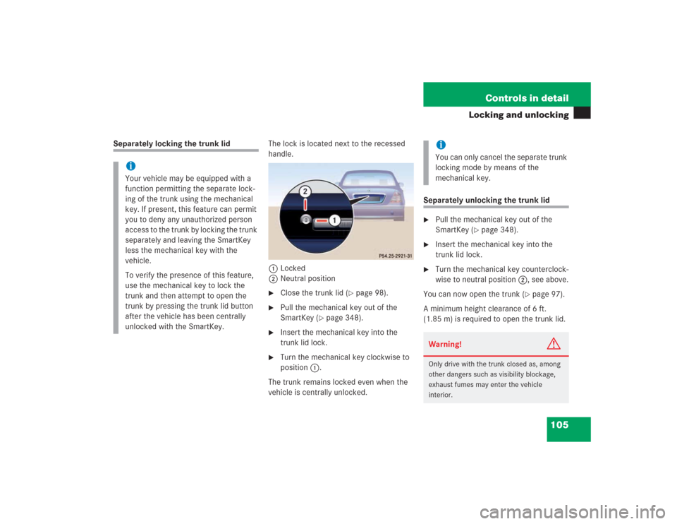 MERCEDES-BENZ S430 2004 W220 Owners Manual 105 Controls in detail
Locking and unlocking
Separately locking the trunk lidThe lock is located next to the recessed 
handle.
1Locked
2Neutral position

Close the trunk lid (
page 98).

Pull the m