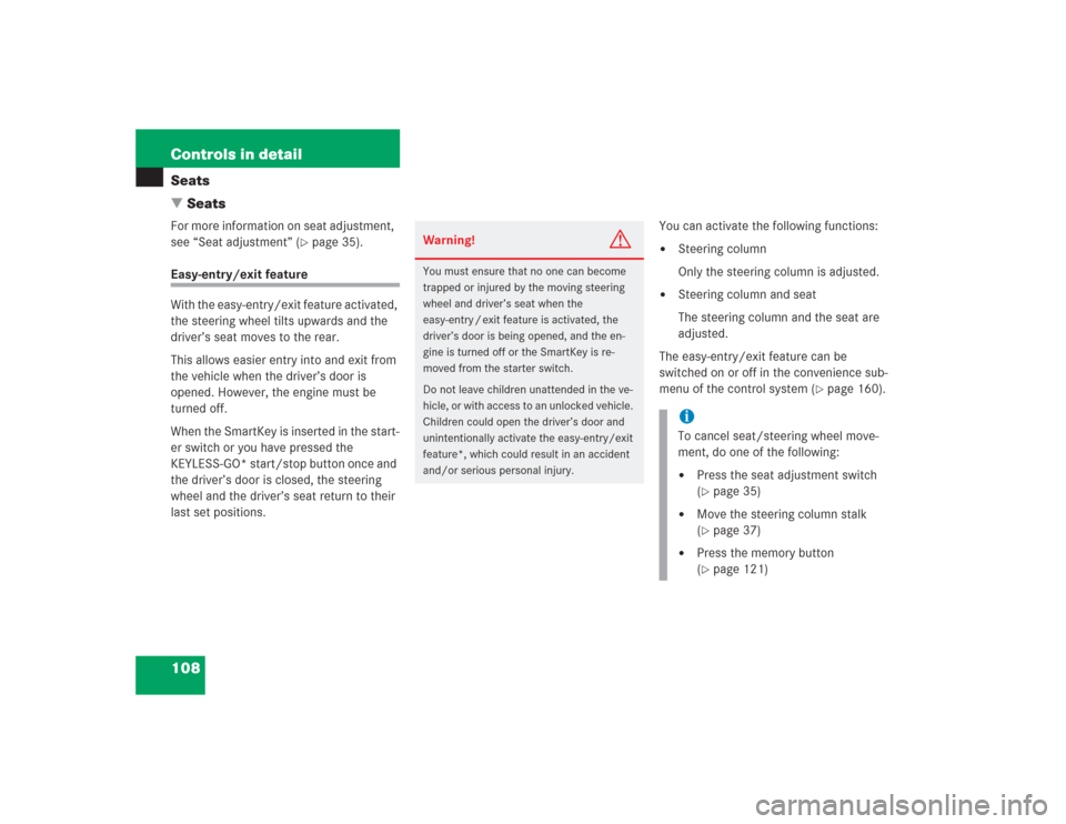 MERCEDES-BENZ S500 2004 W220 Owners Manual 108 Controls in detailSeats
SeatsFor more information on seat adjustment,  
see “Seat adjustment” (
page 35).
Easy-entry/exit feature
With the easy-entry/exit feature activated, 
the steering wh