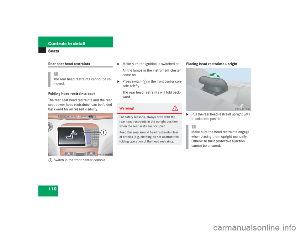 MERCEDES-BENZ S500 2004 W220 Owners Manual 110 Controls in detailSeatsRear seat head restraints
Folding head restraints back
The rear seat head restraints and the rear 
seat power head restraints* can be folded 
backward for increased visibili