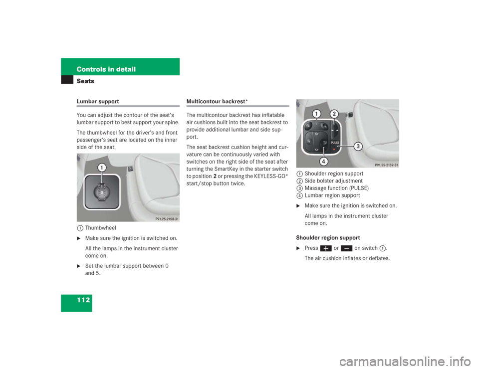 MERCEDES-BENZ S500 2004 W220 Owners Manual 112 Controls in detailSeatsLumbar support
You can adjust the contour of the seat’s 
lumbar support to best support your spine.
The thumbwheel for the driver’s and front 
passenger’s seat are loc