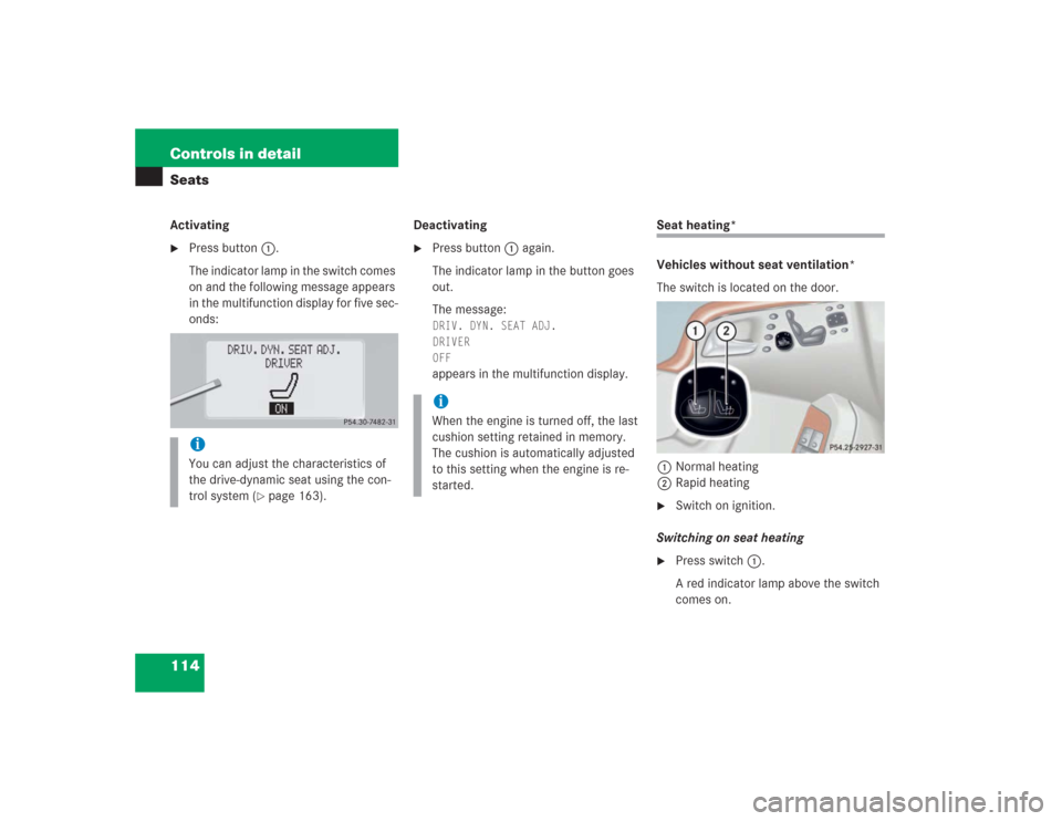 MERCEDES-BENZ S600 2004 W220 Owners Manual 114 Controls in detailSeatsActivating
Press button1.
The indicator lamp in the switch comes 
on and the following message appears 
in the multifunction display for five sec-
onds: Deactivating

Pres