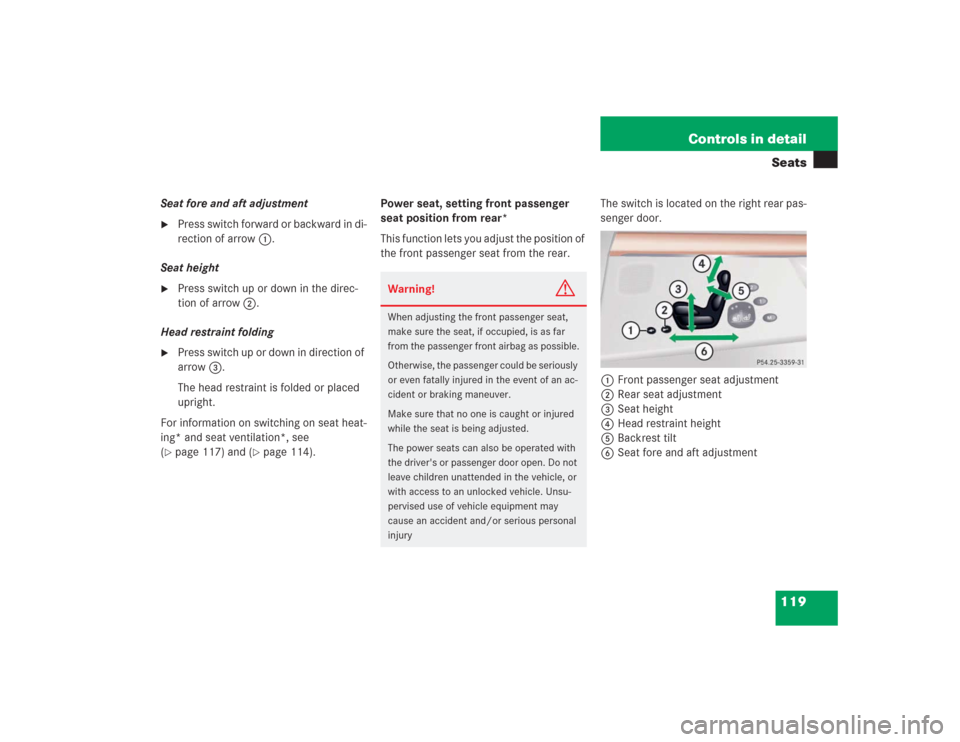 MERCEDES-BENZ S430 2004 W220 Owners Manual 119 Controls in detailSeats
Seat fore and aft adjustment
Press switch forward or backward in di-
rection of arrow1.
Seat height

Press switch up or down in the direc-
tion of arrow2.
Head restraint 