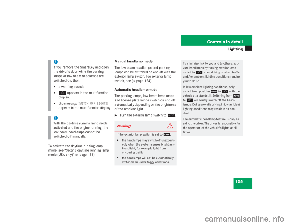 MERCEDES-BENZ S55AMG 2004 W220 User Guide 125 Controls in detail
Lighting
To activate the daytime running lamp 
mode, see “Setting daytime running lamp 
mode (USA only)” (
page 156).Manual headlamp mode
The low beam headlamps and parking