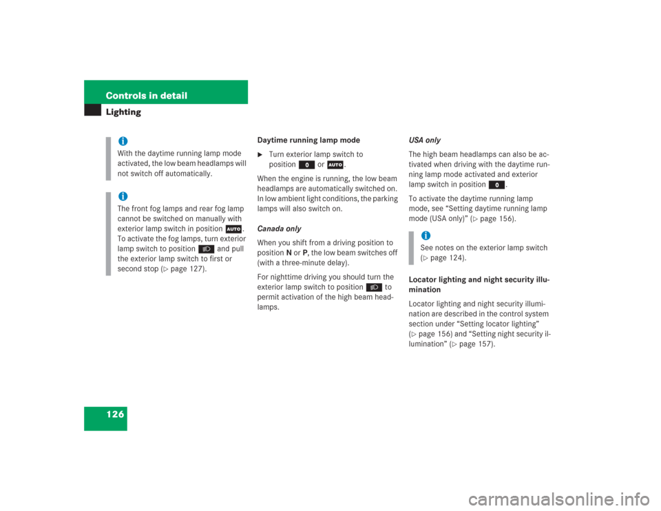 MERCEDES-BENZ S55AMG 2004 W220 User Guide 126 Controls in detailLighting
Daytime running lamp mode
Turn exterior lamp switch to 
positionM orU.
When the engine is running, the low beam 
headlamps are automatically switched on. 
In low ambien