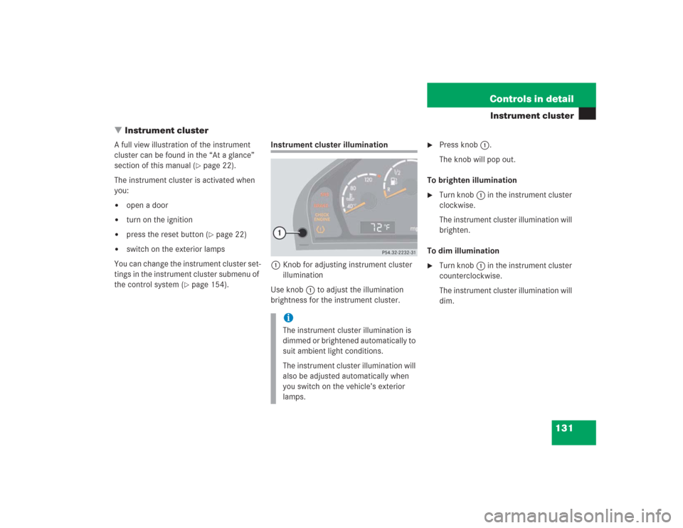 MERCEDES-BENZ S500 2004 W220 Owners Manual 131 Controls in detail
Instrument cluster
Instrument cluster
A full view illustration of the instrument 
cluster can be found in the “At a glance” 
section of this manual (
page 22).
The instrum