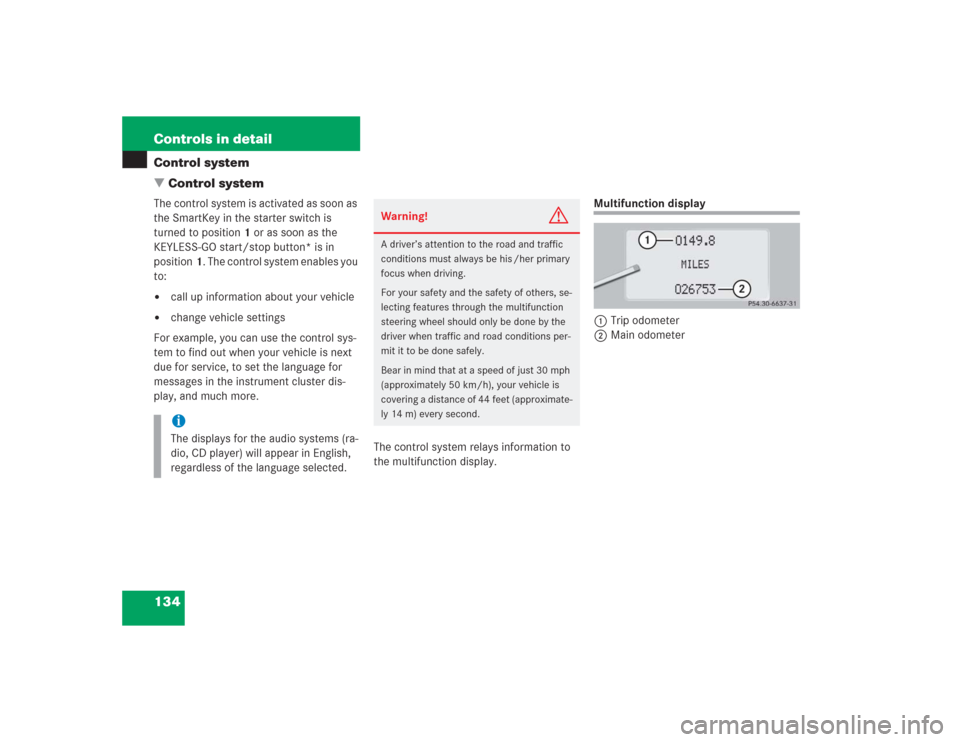 MERCEDES-BENZ S500 2004 W220 Owners Manual 134 Controls in detailControl system
Control systemThe control system is activated as soon as 
the SmartKey in the starter switch is 
turned to position1 or as soon as the 
KEYLESS-GO start/stop butt