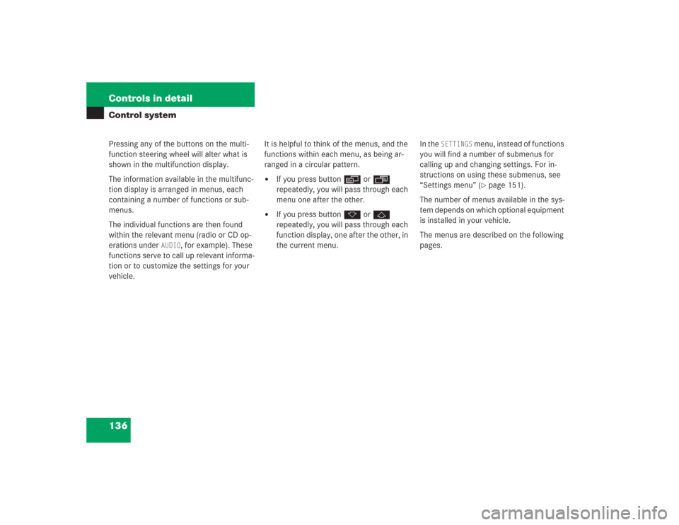 MERCEDES-BENZ S600 2004 W220 Owners Manual 136 Controls in detailControl systemPressing any of the buttons on the multi-
function steering wheel will alter what is 
shown in the multifunction display.
The information available in the multifunc