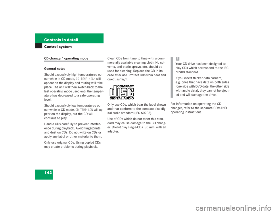 MERCEDES-BENZ S500 2004 W220 Owners Manual 142 Controls in detailControl systemCD changer* operating mode
General notes
Should excessively high temperatures oc-
cur while in CD mode, 
CD TEMP HIGH
 will 
appear on the display and muting will t