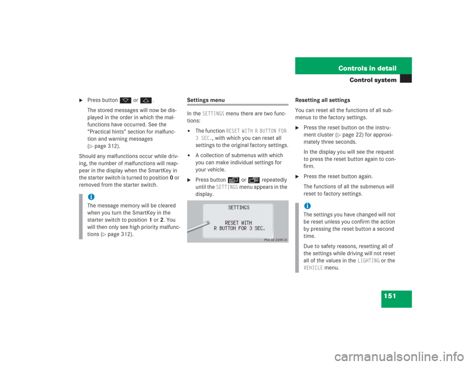 MERCEDES-BENZ S500 2004 W220 Owners Manual 151 Controls in detail
Control system

Press buttonk orj.
The stored messages will now be dis-
played in the order in which the mal-
functions have occurred. See the 
“Practical hints” section fo