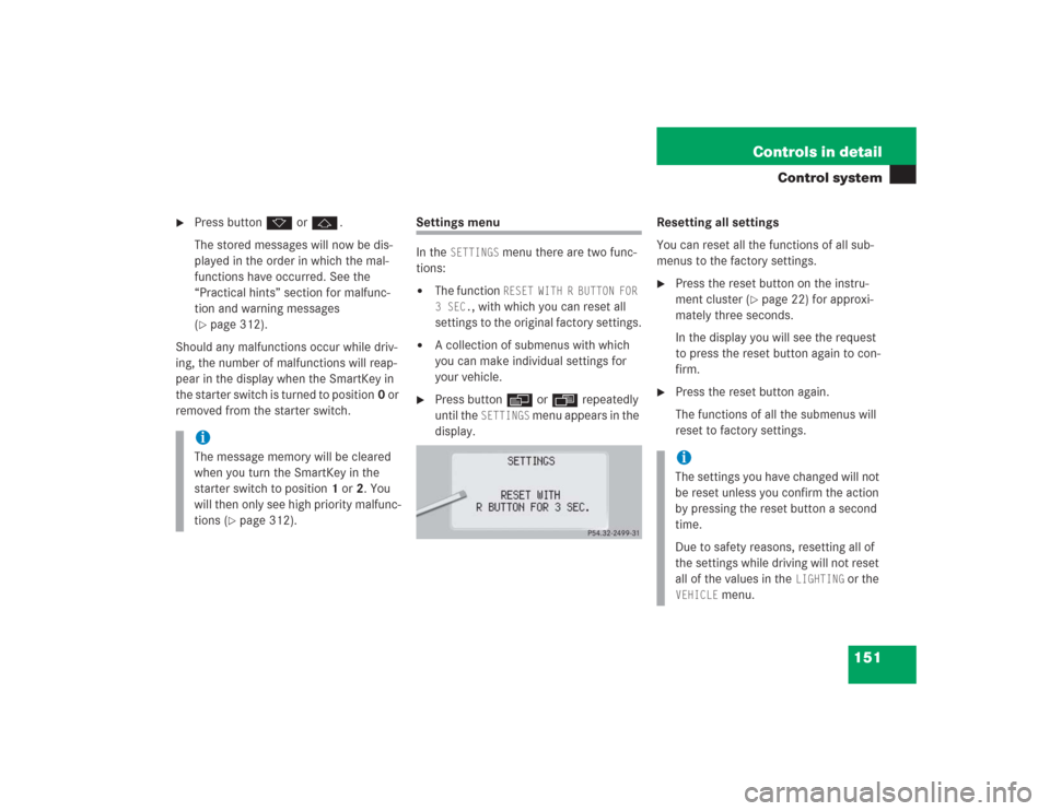 MERCEDES-BENZ S600 2004 W220 Owners Manual 151 Controls in detail
Control system

Press buttonk orj.
The stored messages will now be dis-
played in the order in which the mal-
functions have occurred. See the 
“Practical hints” section fo