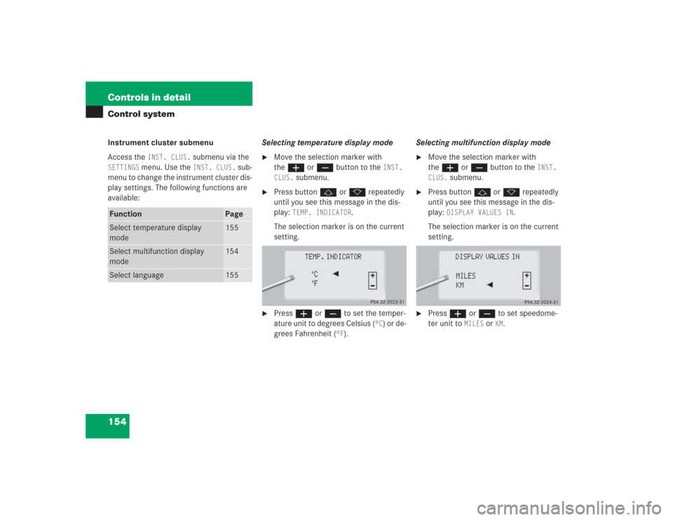 MERCEDES-BENZ S500 2004 W220 Owners Manual 154 Controls in detailControl systemInstrument cluster submenu
Access the 
INST. CLUS.
 submenu via the 
SETTINGS
 menu. Use the 
INST. CLUS.
 sub-
menu to change the instrument cluster dis-
play sett