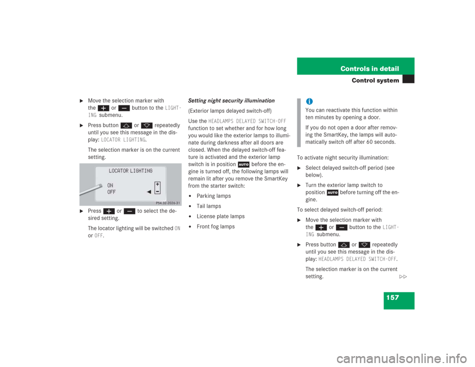 MERCEDES-BENZ S55AMG 2004 W220 User Guide 157 Controls in detail
Control system

Move the selection marker with 
theæ orç button to the 
LIGHT-
ING 
submenu.

Press buttonj ork repeatedly 
until you see this message in the dis-
play: 
LOC