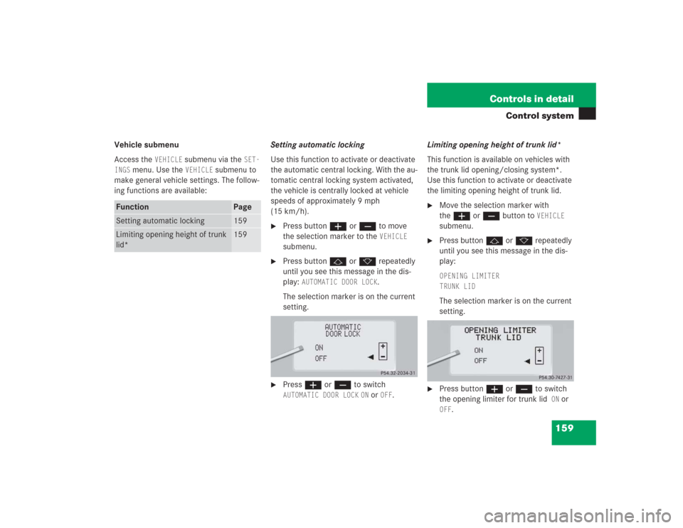 MERCEDES-BENZ S500 2004 W220 Owners Manual 159 Controls in detail
Control system
Vehicle submenu
Access the 
VEHICLE
 submenu via the 
SET-
INGS
 menu. Use the 
VEHICLE
 submenu to 
make general vehicle settings. The follow-
ing functions are 