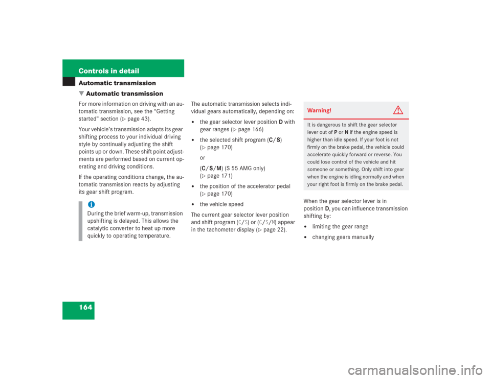 MERCEDES-BENZ S600 2004 W220 Service Manual 164 Controls in detailAutomatic transmission
Automatic transmissionFor more information on driving with an au-
tomatic transmission, see the “Getting 
started” section (
page 43).
Your vehicle
